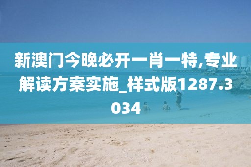 新澳門(mén)今晚必開(kāi)一肖一特,專業(yè)解讀方案實(shí)施_樣式版1287.3034