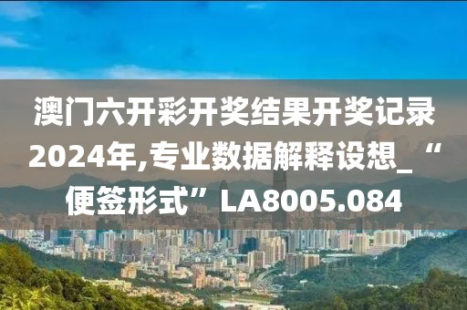 澳門六開彩開獎(jiǎng)結(jié)果開獎(jiǎng)記錄2024年,專業(yè)數(shù)據(jù)解釋設(shè)想_“便簽形式”LA8005.084