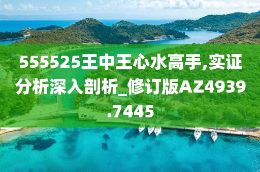 555525王中王心水高手,實證分析深入剖析_修訂版AZ4939.7445