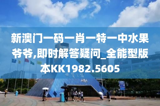 新澳門一碼一肖一特一中水果爺爺,即時解答疑問_全能型版本KK1982.5605