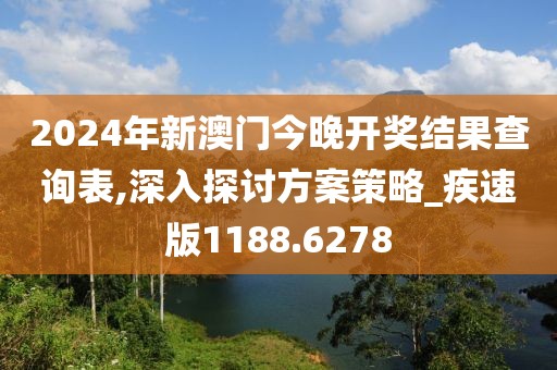 2024年新澳門今晚開獎結(jié)果查詢表,深入探討方案策略_疾速版1188.6278