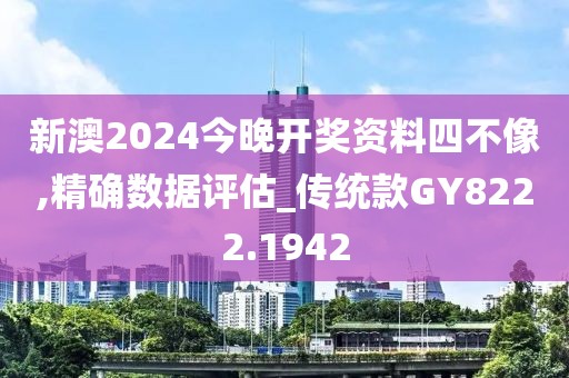 新澳2024今晚開(kāi)獎(jiǎng)資料四不像,精確數(shù)據(jù)評(píng)估_傳統(tǒng)款GY8222.1942