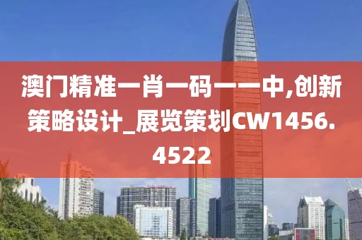 澳門精準一肖一碼一一中,創(chuàng)新策略設計_展覽策劃CW1456.4522