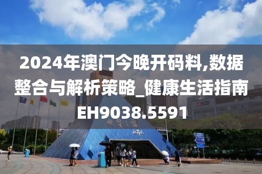 2024年澳門今晚開碼料,數(shù)據(jù)整合與解析策略_健康生活指南EH9038.5591