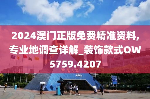 2024澳門正版免費精準資料,專業(yè)地調(diào)查詳解_裝飾款式OW5759.4207