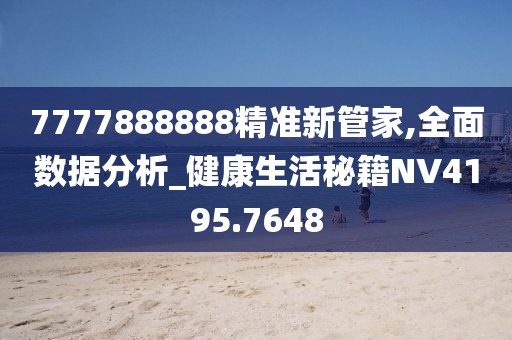 7777888888精準(zhǔn)新管家,全面數(shù)據(jù)分析_健康生活秘籍NV4195.7648