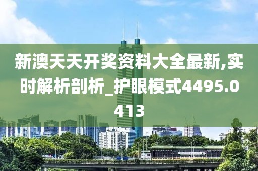 新澳天天開獎資料大全最新,實(shí)時解析剖析_護(hù)眼模式4495.0413