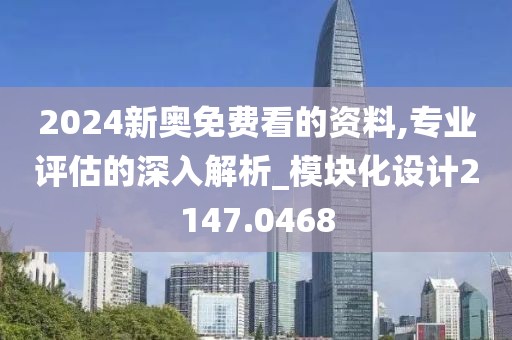 2024新奧免費看的資料,專業(yè)評估的深入解析_模塊化設(shè)計2147.0468